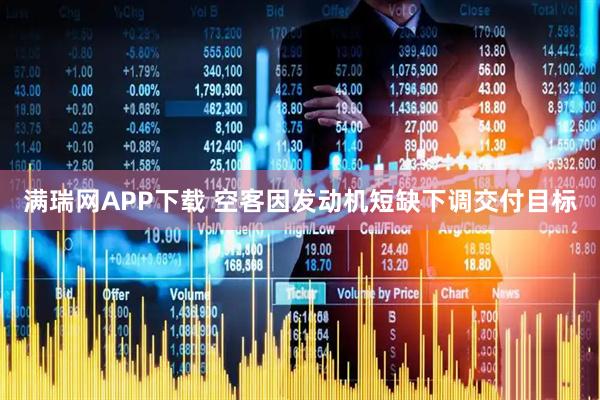 满瑞网APP下载 空客因发动机短缺下调交付目标